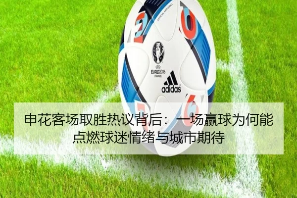 申花客场取胜热议背后：一场赢球为何能点燃球迷情绪与城市期待
